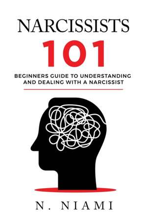 NARCISSISTS 101 - Beginners guide to understanding and dealing with a narcissist de N. Niami