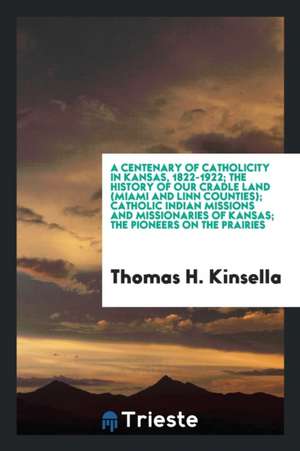 A Centenary of Catholicity in Kansas, 1822-1922; The History of Our Cradle Land (Miami and Linn Counties); Catholic Indian Missions and Missionaries o de Thomas H. Kinsella