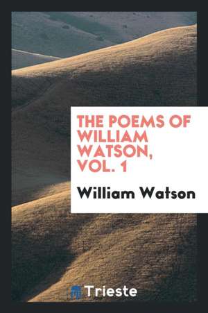 The Poems of William Watson de William Watson