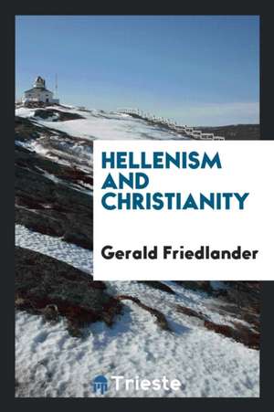 Hellenism and Christianity de Gerald Friedlander