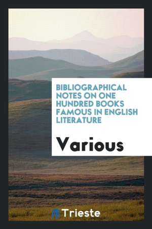 Bibliographical Notes on One Hundred Books Famous in English Literature de Grolier Club