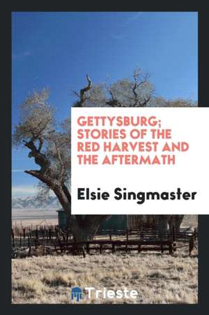 Gettysburg; Stories of the Red Harvest and the Aftermath de Elsie Singmaster