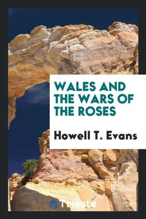 Wales and the Wars of the Roses de Howell T. Evans