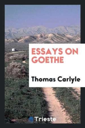 Essays on Goethe de Thomas Carlyle