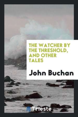 The Watcher by the Threshold, and Other Tales de John Buchan