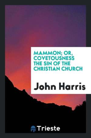 Mammon; Or, Covetousness the Sin of the Christian Church de John Harris