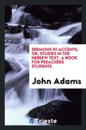 Sermons in Accents; Or, Studies in the Hebrew Text de John Adams