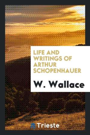 Life and Writings of Arthur Schopenhauer de W. Wallace