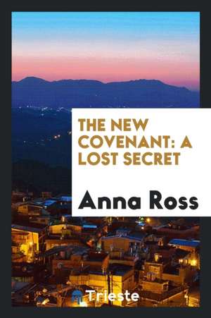 The New Covenant: A Lost Secret de Anna Ross