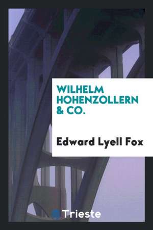 Wilhelm Hohenzollern [and] Co. de Edward Lyell Fox