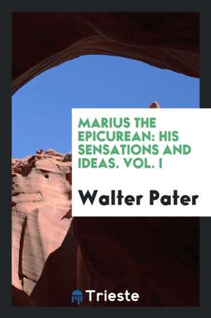 Marius, the Epicurean: His Sensations and Ideas de Walter Pater