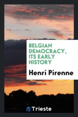 Belgian Democracy, Its Early History de Henri Pirenne