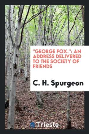 George Fox.: An Address Delivered to the Society of Friends de Charles Haddon Spurgeon