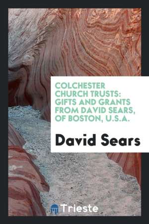 Colchester Church Trusts: Gifts and Grants from David Sears, to the REV ... de David Sears