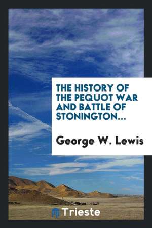 The History of the Pequot War and Battle of Stonington... de George W. Lewis