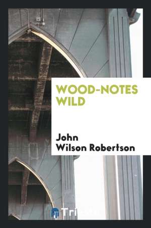 Wood-Notes Wild de John Wilson Robertson