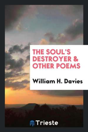 The Soul's Destroyer & Other Poems de William H. Davies