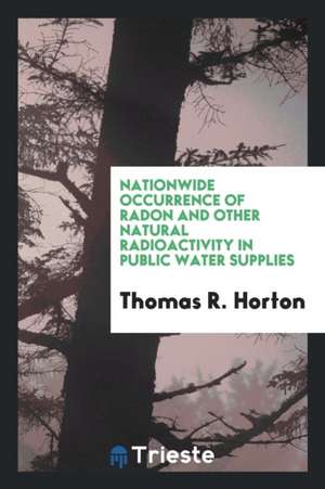 Nationwide Occurrence of Radon and Other Natural Radioactivity in Public Water Supplies de Thomas R. Horton