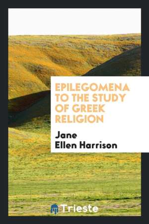 Epilegomena to the Study of Greek Religion de Jane Ellen Harrison