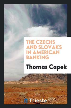 The Czechs and Slovaks in American Banking de Thomas Capek