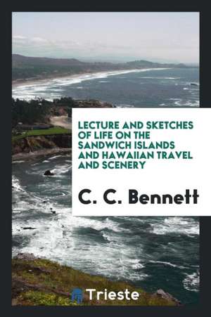 Lecture and Sketches of Life on the Sandwich Islands and Hawaiian Travel and ... de C. C. Bennett