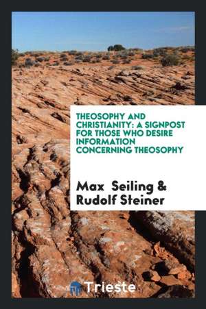 Theosophy and Christianity: A Signpost for Those Who Desire Information ... de Max Seiling