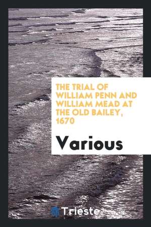 The Trial of William Penn and William Mead at the Old Bailey, 1670 de Various