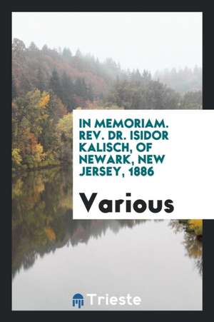 In Memoriam: Rev. Dr. Isidor Kalisch, of Newark, New Jersey, 1886 de Various