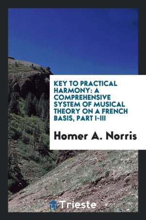 Key to Practical Harmony: A Comprehensive System of Musical Theory on a ... de Homer A. Norris