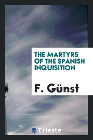 The Martyrs of the Spanish Inquisition de F. Gunst