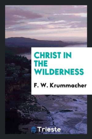 Christ in the Wilderness, Tr. by M. Geneste de F. W. Krummacher