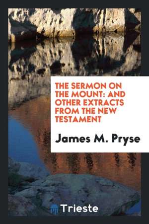 The Sermon on the Mount: And Other Extracts from the New Testament; A Verbatim Translation from ... de James M. Pryse