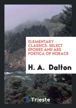 Select Epodes and Ars Poetica of Horace, Ed. by H.A. Dalton de T. E. Page