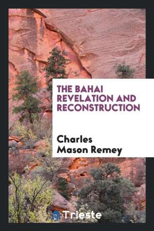 The Bahai Revelation and Reconstruction: A General Brief Treatise Upon the ... de Charles Mason Remey