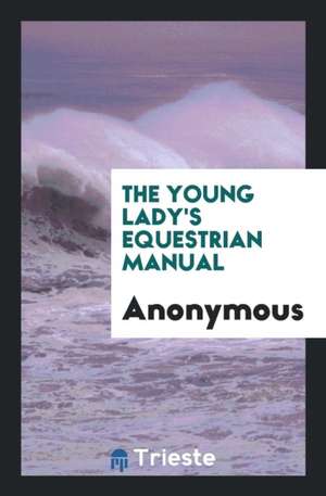 The Young Lady's Equestrian Manual de Anonymous