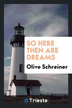 So Here Then Are Dreams de Olive Schreiner