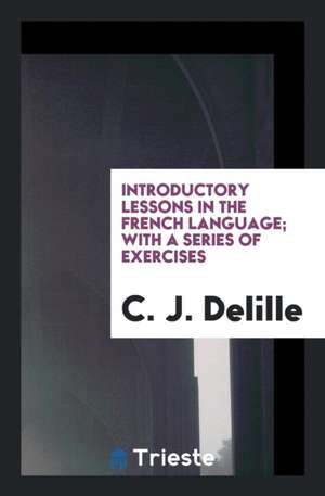 Introductory Lessons in the French Language de C. -J Delille