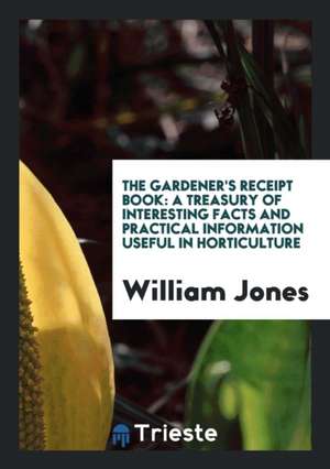 The Gardener's Receipt Book de William Jones