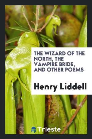 The Wizard of the North, the Vampire Bride, and Other Poems de Henry Liddell