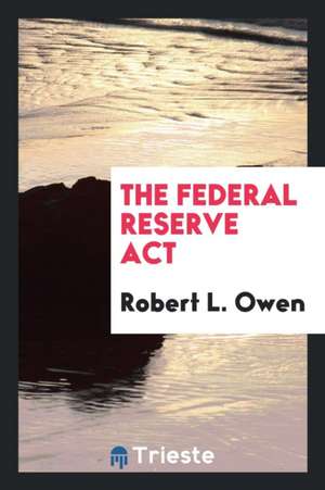 The Federal Reserve ACT de Robert L. Owen