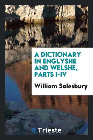 A Dictionary in Englyshe and Welshe Moche Necessary to All Suche Welshemen as Wil Spedly Learne ... de William Salesbury