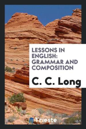 Lessons in English: Grammar and Composition de C. C. Long