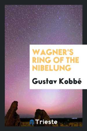 Wagner's Ring of the Nibelung de Gustav Kobbe