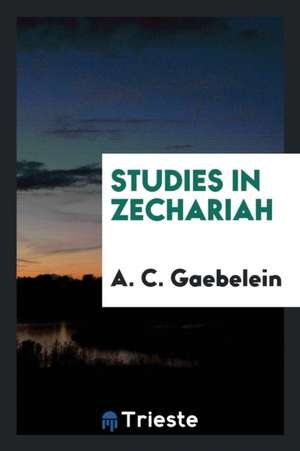 Studies in Zechariah de A. C. Gaebelein