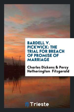 Bardell V. Pickwick: The Trial for Breach of Promise of Marriage Held at the ... de Charles Dickens