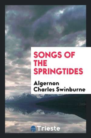 Songs of the Springtides de Algernon Charles Swinburne