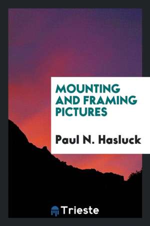 Mounting and Framing Pictures de Paul N. Hasluck