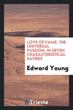 Love of Fame, the Universal Passion. in Seven Characteristical Satires: The ... de Edward Young