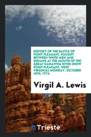 History of the Battle of Point Pleasant, Fought Between White Men and Indians at the Mouth of ... de Virgil A. Lewis