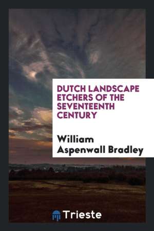 Dutch Landscape Etchers of the Seventeenth Century de William Aspenwall Bradley